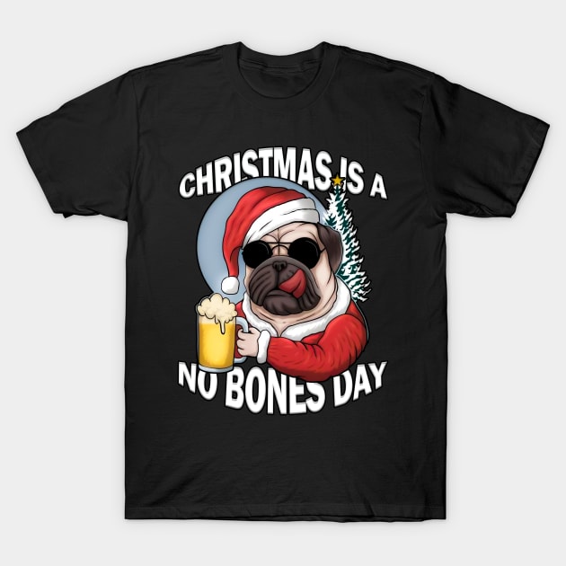 Christmas is a no bones day funny pug dog T-Shirt by WhatsDax